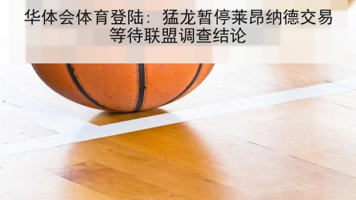 华体会体育登陆: 猛龙暂停莱昂纳德交易等待联盟调查结论