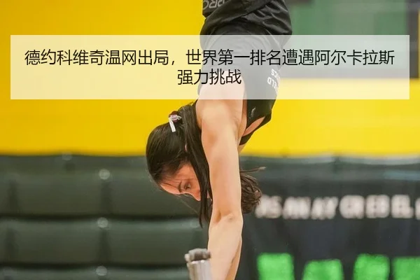 德约科维奇温网出局，世界第一排名遭遇阿尔卡拉斯强力挑战