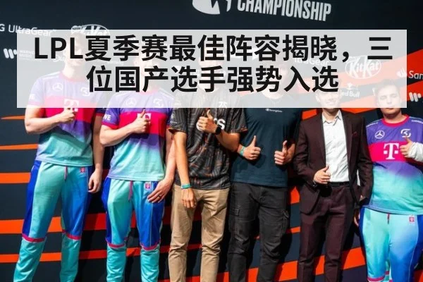 LPL夏季赛最佳阵容揭晓，三位国产选手强势入选